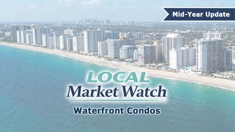 Mid-Year Update Fort Lauderdale area waterfront condo Market Watch Reports 2026